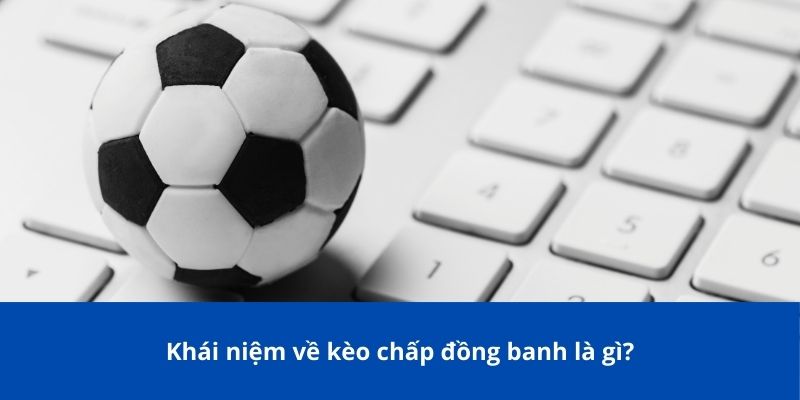 Kèo Chấp Đồng Banh Là Gì? Hướng Dẫn Chi Tiết Cho Newbie Bong88 2 Khái niệm về kèo chấp đồng banh là gì?
